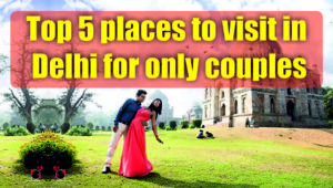 Top 5 places to visit in Delhi for only couples